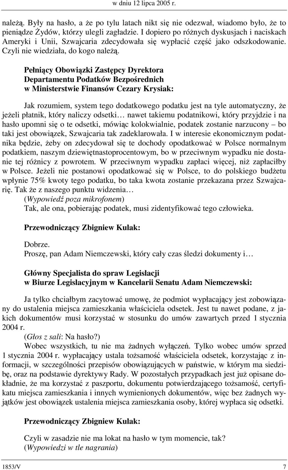 Pełniący Obowiązki Zastępcy Dyrektora Departamentu Podatków Bezpośrednich w Ministerstwie Finansów Cezary Krysiak: Jak rozumiem, system tego dodatkowego podatku jest na tyle automatyczny, że jeżeli