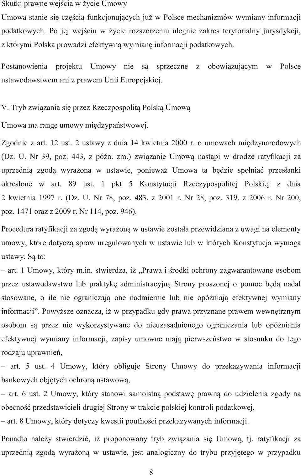 Postanowienia projektu Umowy nie są sprzeczne z obowiązującym w Polsce ustawodawstwem ani z prawem Unii Europejskiej. V.