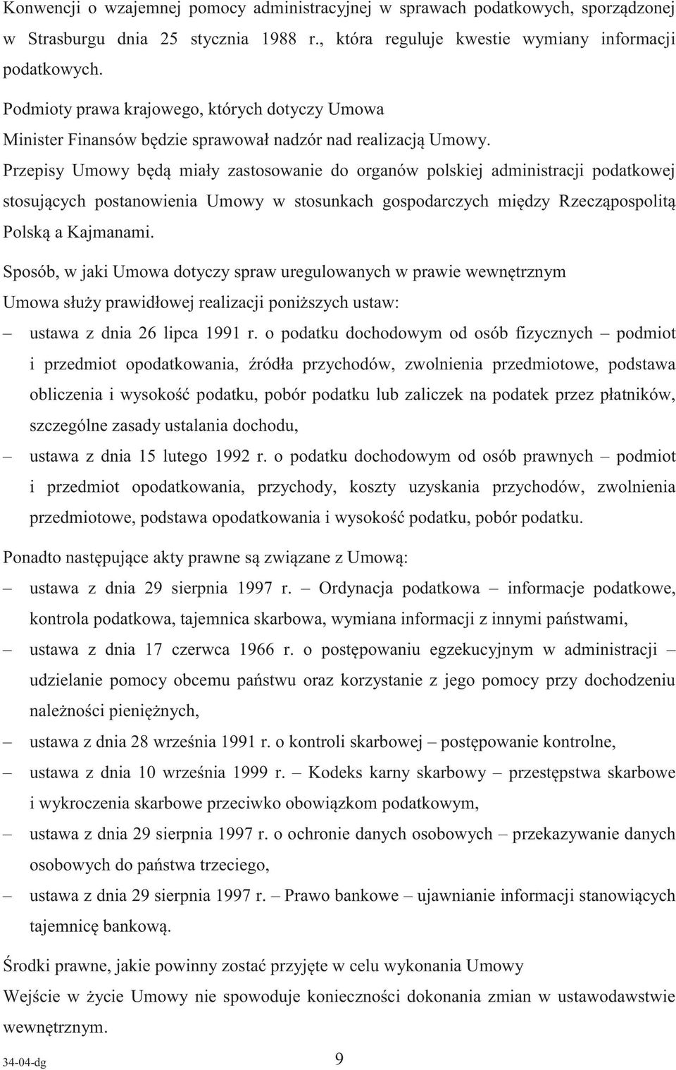 Przepisy Umowy będą miały zastosowanie do organów polskiej administracji podatkowej stosujących postanowienia Umowy w stosunkach gospodarczych między Rzecząpospolitą Polską a Kajmanami.