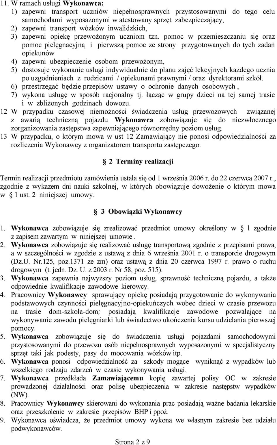 pomoc w przemieszczaniu się oraz pomoc pielęgnacyjną i pierwszą pomoc ze strony przygotowanych do tych zadań opiekunów 4) zapewni ubezpieczenie osobom przewożonym, 5) dostosuje wykonanie usługi