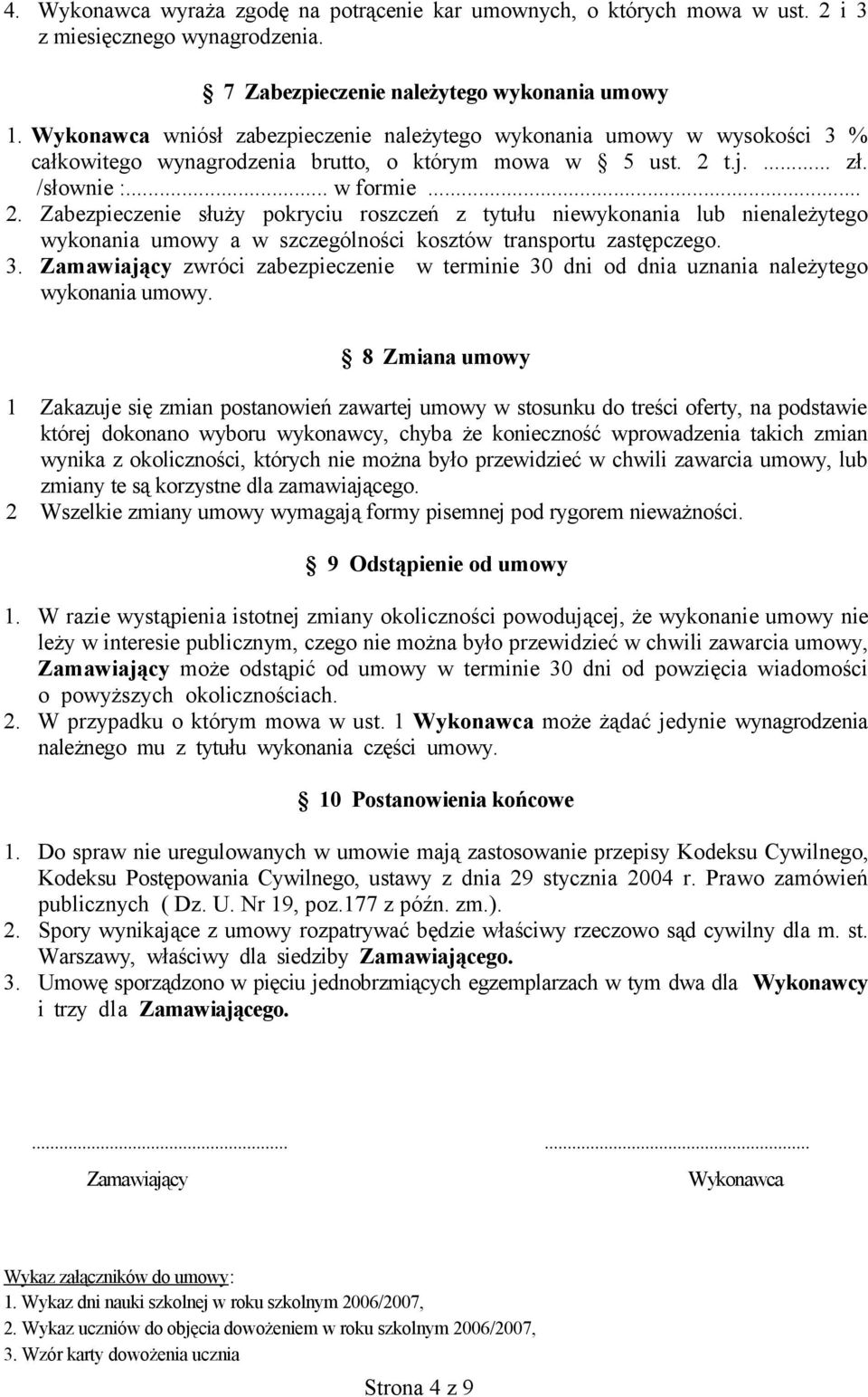 t.j.... zł. /słownie :... w formie... 2. Zabezpieczenie służy pokryciu roszczeń z tytułu niewykonania lub nienależytego wykonania umowy a w szczególności kosztów transportu zastępczego. 3.