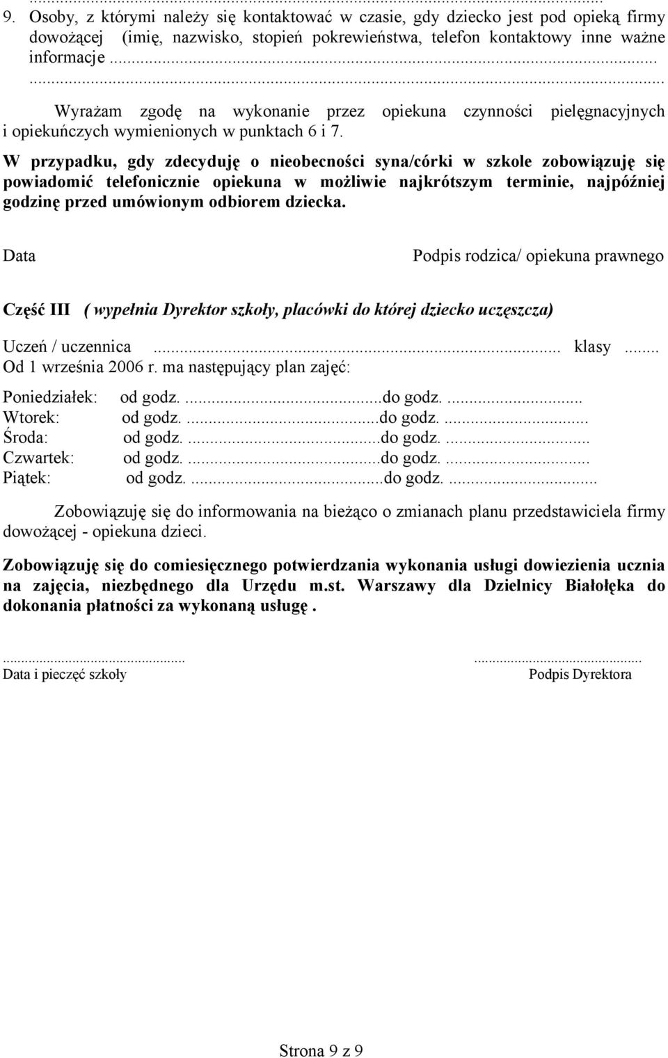 W przypadku, gdy zdecyduję o nieobecności syna/córki w szkole zobowiązuję się powiadomić telefonicznie opiekuna w możliwie najkrótszym terminie, najpóźniej godzinę przed umówionym odbiorem dziecka.