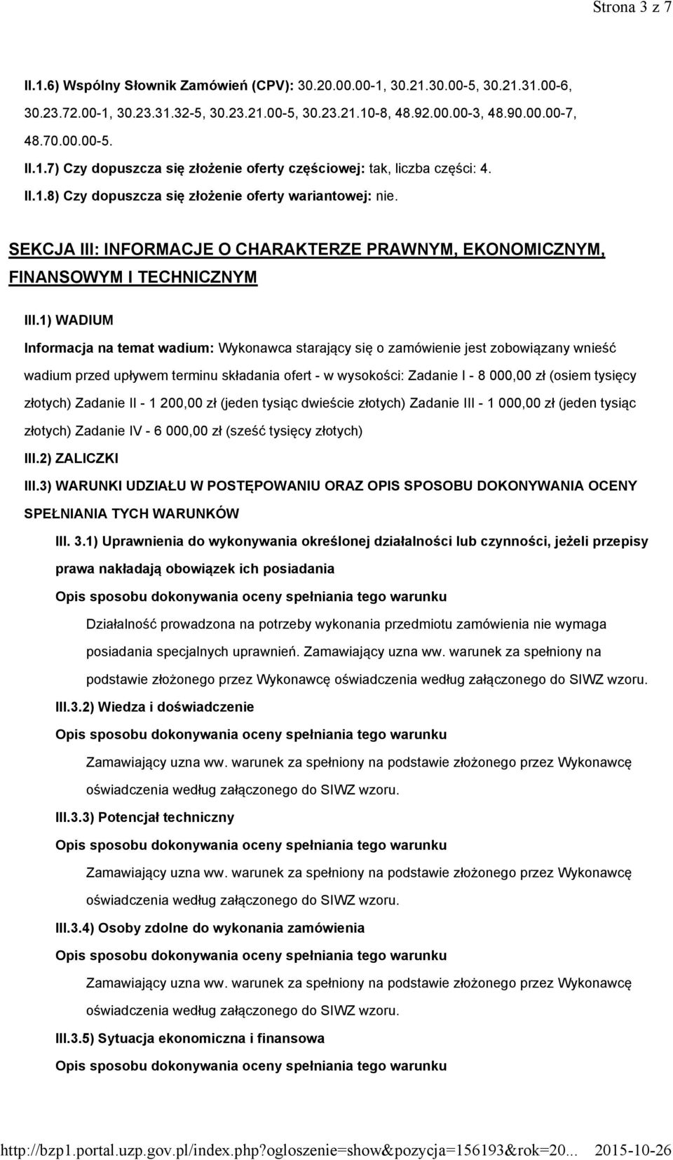 1) WADIUM Informacja na temat wadium: Wykonawca starający się o zamówienie jest zobowiązany wnieść wadium przed upływem terminu składania ofert - w wysokości: Zadanie I - 8 000,00 zł (osiem tysięcy