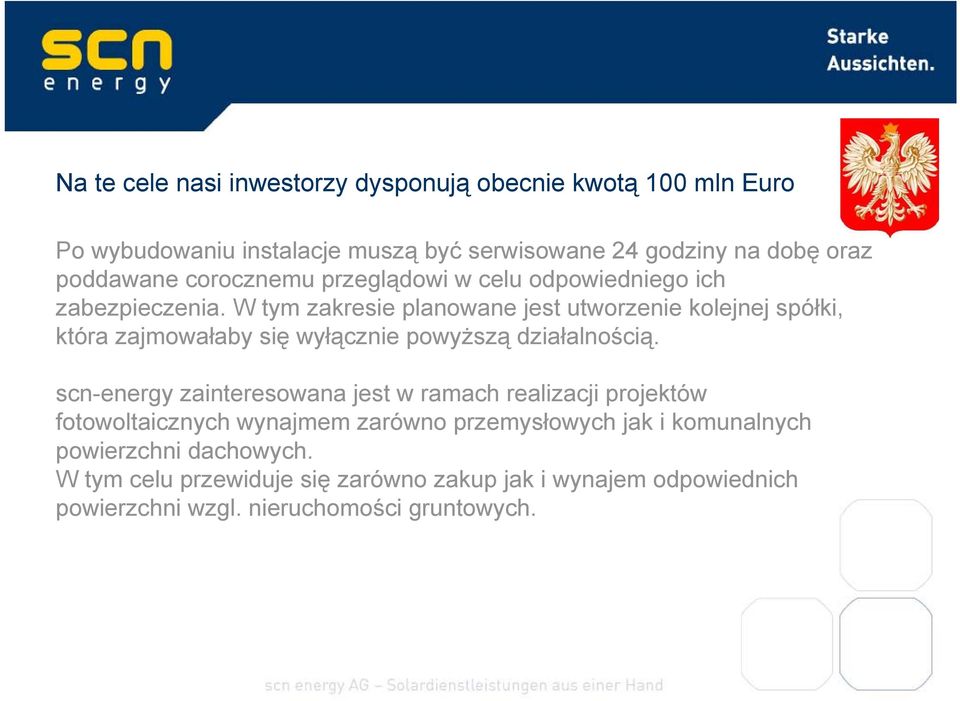 W tym zakresie planowane jest utworzenie kolejnej spółki, która zajmowałaby się wyłącznie powyższą działalnością.