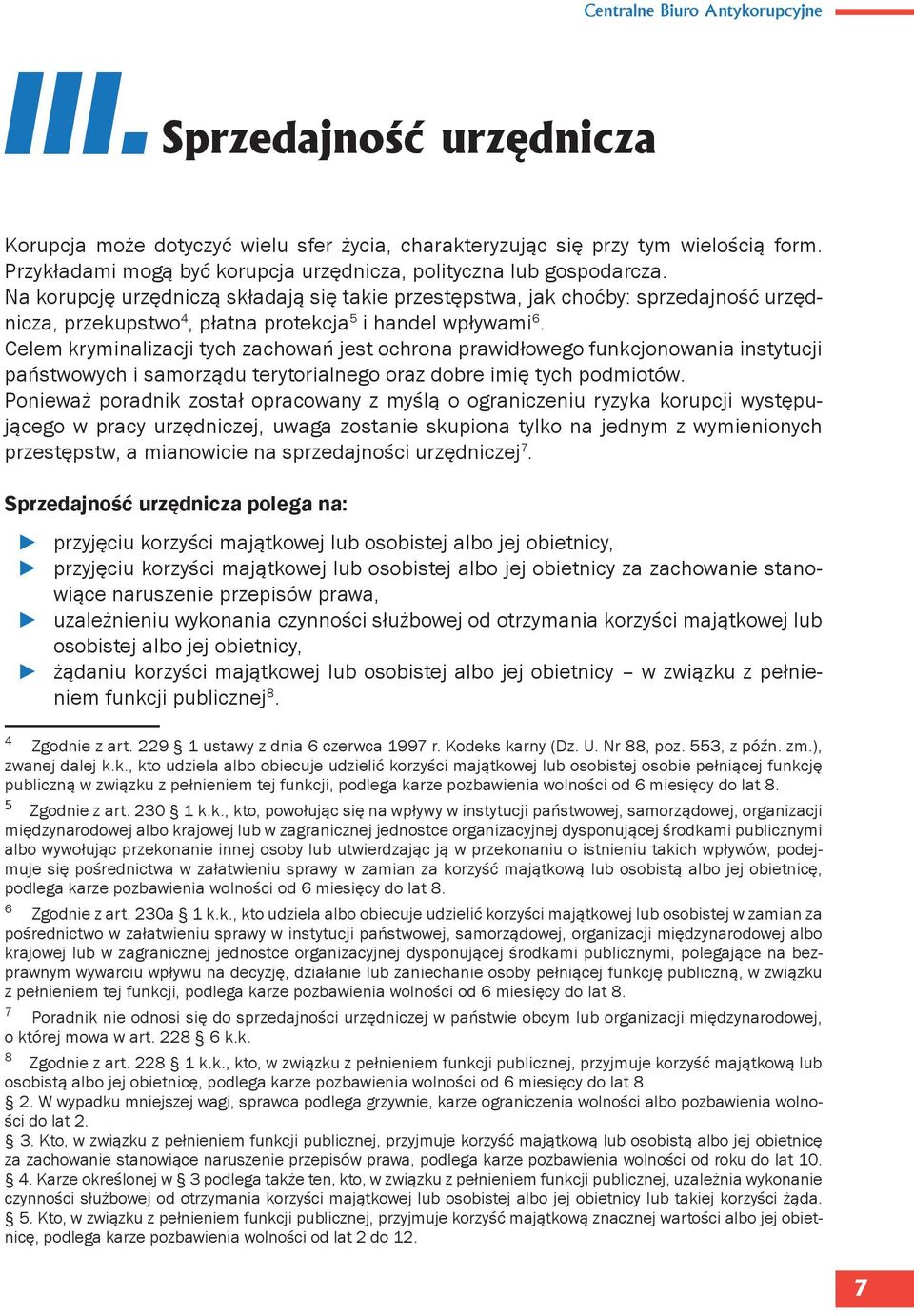 Na korupcję urzędniczą składają się takie przestępstwa, jak choćby: sprzedajność urzędnicza, przekupstwo 4, płatna protekcja 5 i handel wpływami 6.