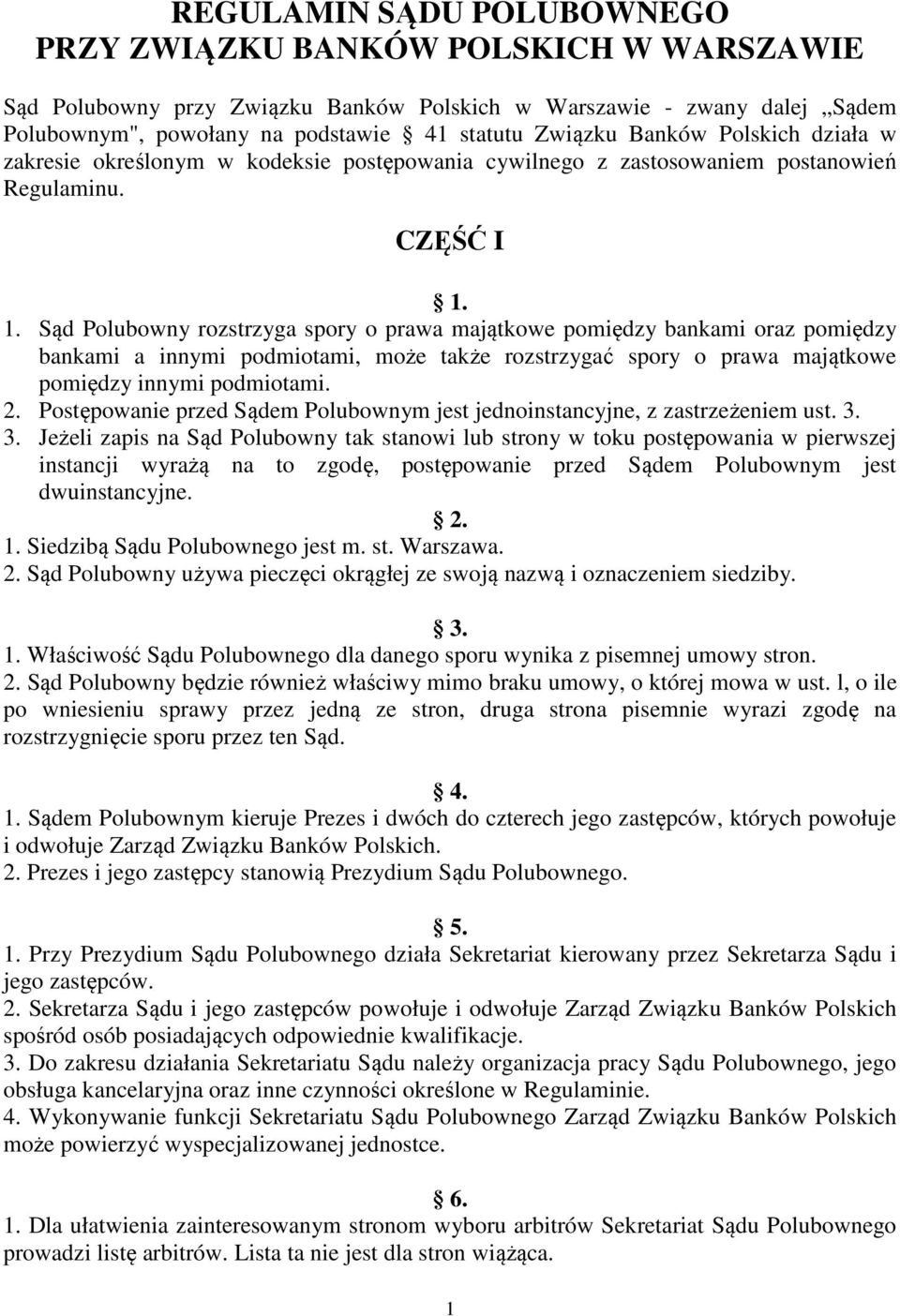 1. Sąd Polubowny rozstrzyga spory o prawa majątkowe pomiędzy bankami oraz pomiędzy bankami a innymi podmiotami, może także rozstrzygać spory o prawa majątkowe pomiędzy innymi podmiotami. 2.