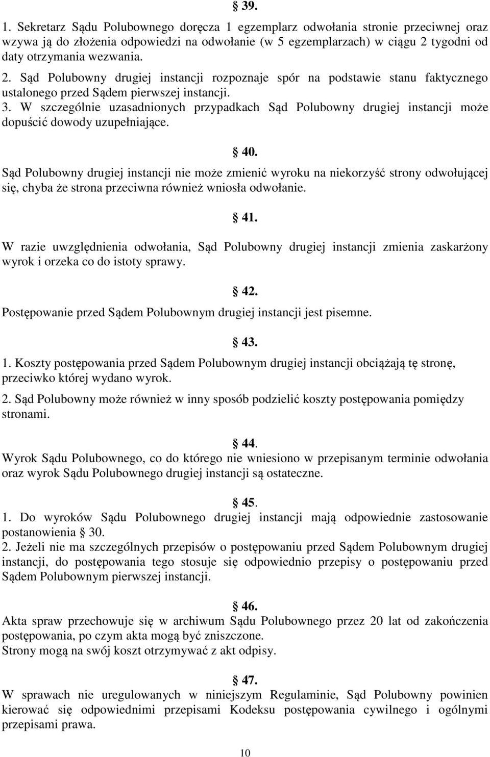 W szczególnie uzasadnionych przypadkach Sąd Polubowny drugiej instancji może dopuścić dowody uzupełniające. 40.