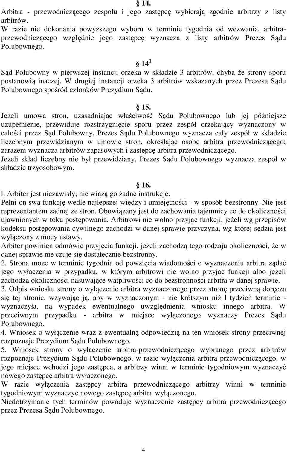 14 1 Sąd Polubowny w pierwszej instancji orzeka w składzie 3 arbitrów, chyba że strony sporu postanowią inaczej.