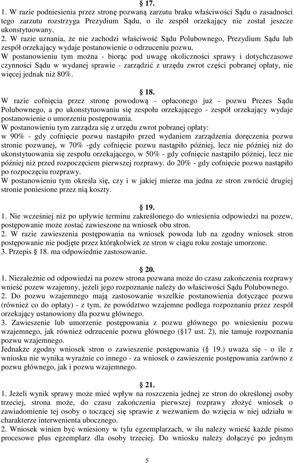 W postanowieniu tym można - biorąc pod uwagę okoliczności sprawy i dotychczasowe czynności Sądu w wydanej sprawie - zarządzić z urzędu zwrot części pobranej opłaty, nie więcej jednak niż 80%. 18.