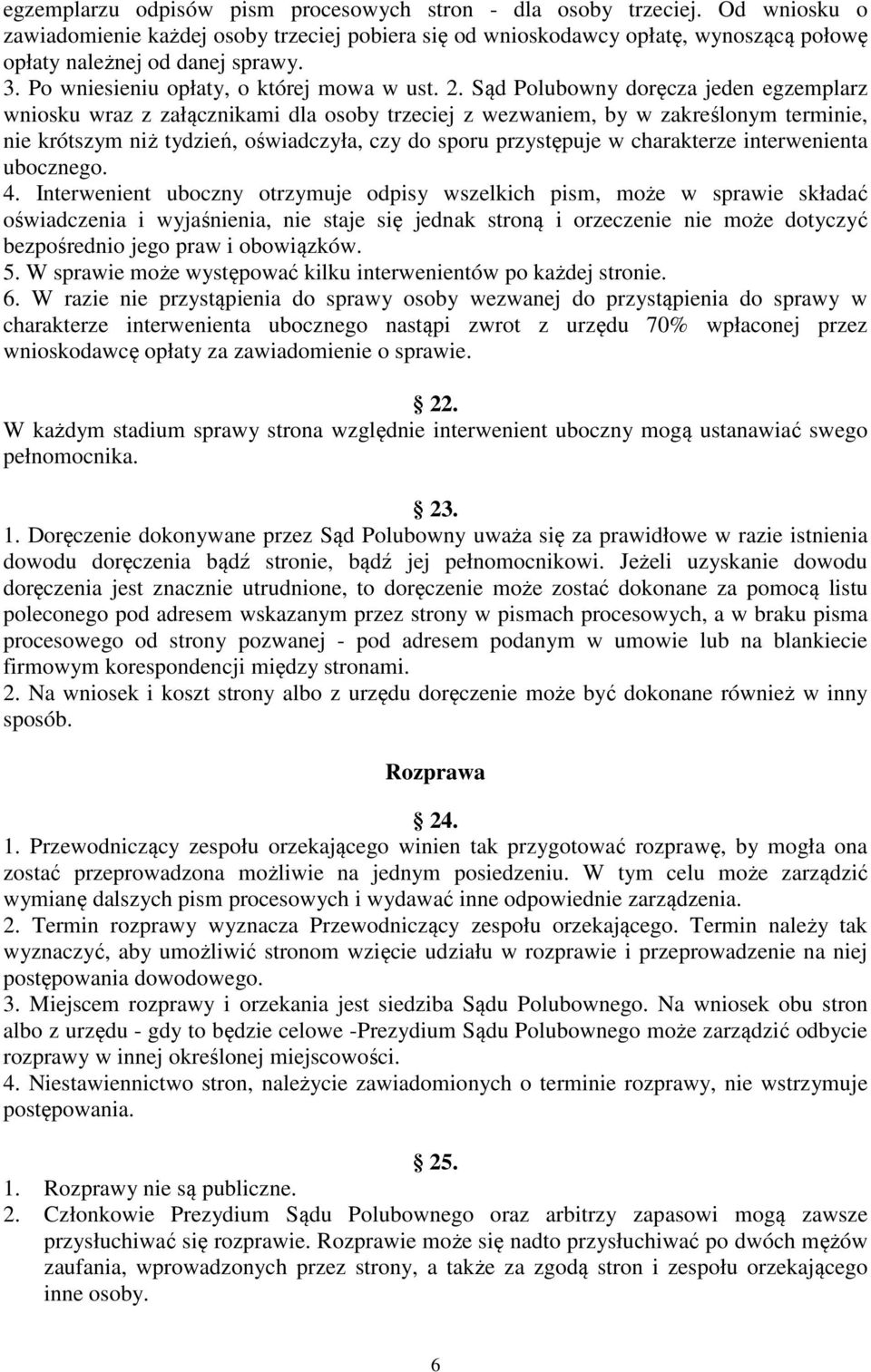 Sąd Polubowny doręcza jeden egzemplarz wniosku wraz z załącznikami dla osoby trzeciej z wezwaniem, by w zakreślonym terminie, nie krótszym niż tydzień, oświadczyła, czy do sporu przystępuje w