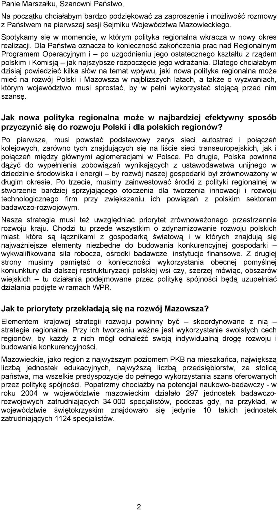 Dla Państwa oznacza to konieczność zakończenia prac nad Regionalnym Programem Operacyjnym i po uzgodnieniu jego ostatecznego kształtu z rządem polskim i Komisją jak najszybsze rozpoczęcie jego