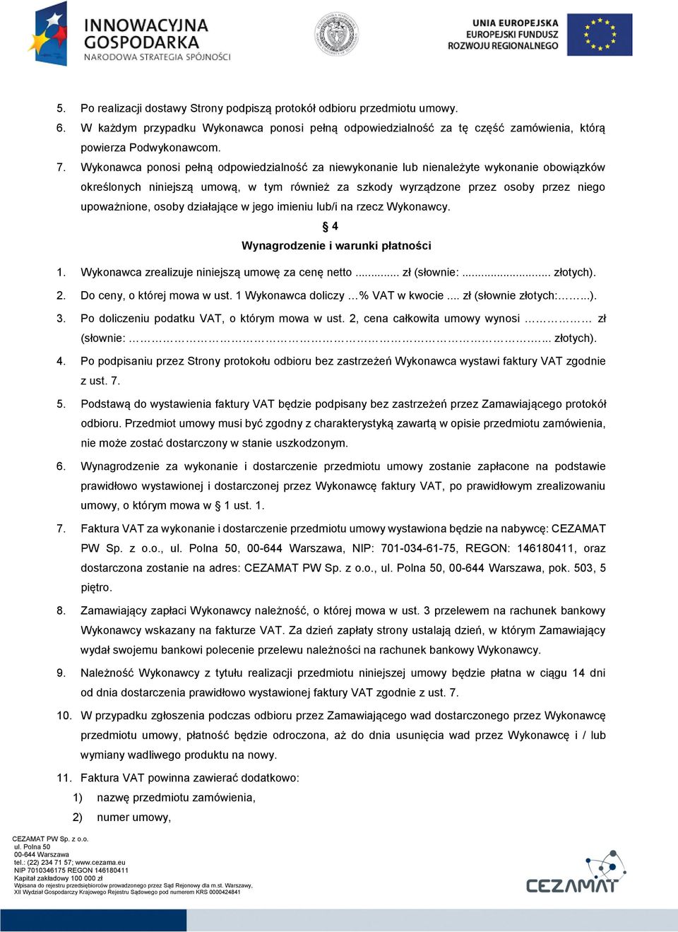 działające w jego imieniu lub/i na rzecz Wykonawcy. 4 Wynagrodzenie i warunki płatności 1. Wykonawca zrealizuje niniejszą umowę za cenę netto... zł (słownie:... złotych). 2.