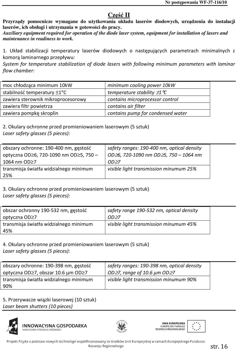 Układ stabilizacji temperatury laserów diodowych o następujących parametrach minimalnych z komorą laminarnego przepływu: System for temperature stabilization of diode lasers with following minimum