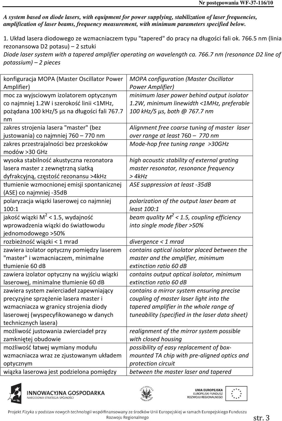 5 nm (linia rezonansowa D2 potasu) 2 sztuki Diode laser system with a tapered amplifier operating on wavelength ca. 766.