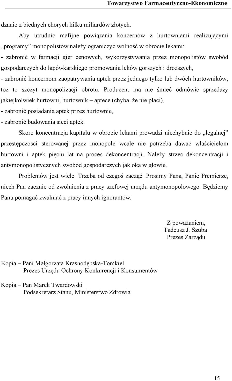 monopolistów swobód gospodarczych do łapówkarskiego promowania leków gorszych i droższych, - zabronić koncernom zaopatrywania aptek przez jednego tylko lub dwóch hurtowników; toż to szczyt