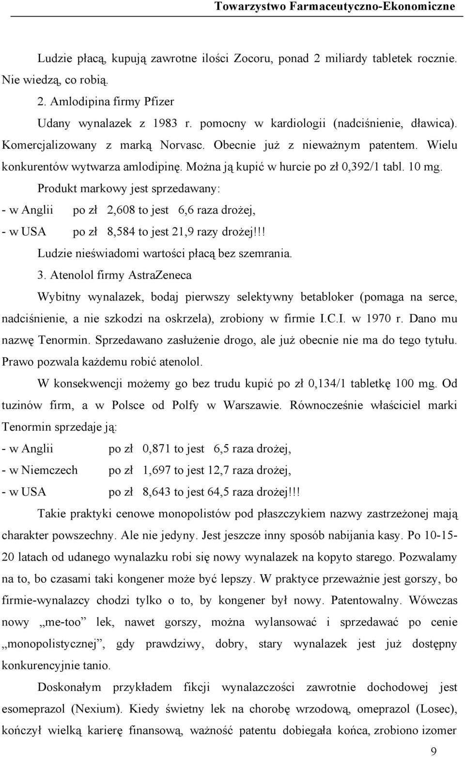 10 mg. Produkt markowy jest sprzedawany: - w Anglii po zł 2,608 to jest 6,6 raza drożej, - w USA po zł 8,584 to jest 21,9 razy drożej!!! Ludzie nieświadomi wartości płacą bez szemrania. 3.