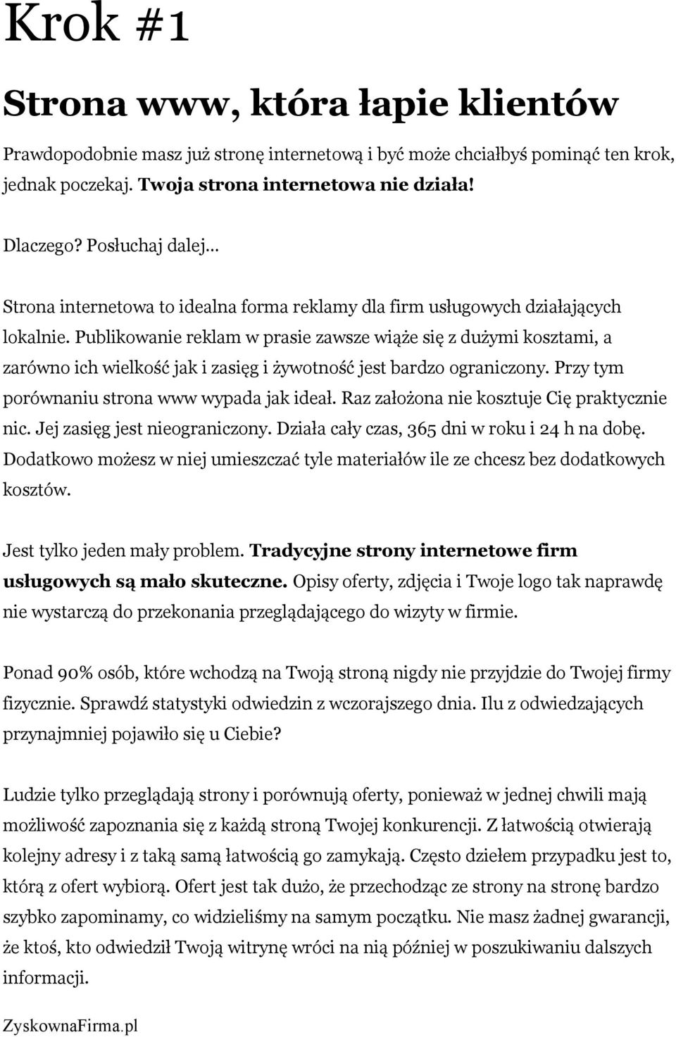 Publikowanie reklam w prasie zawsze wiąże się z dużymi kosztami, a zarówno ich wielkość jak i zasięg i żywotność jest bardzo ograniczony. Przy tym porównaniu strona www wypada jak ideał.