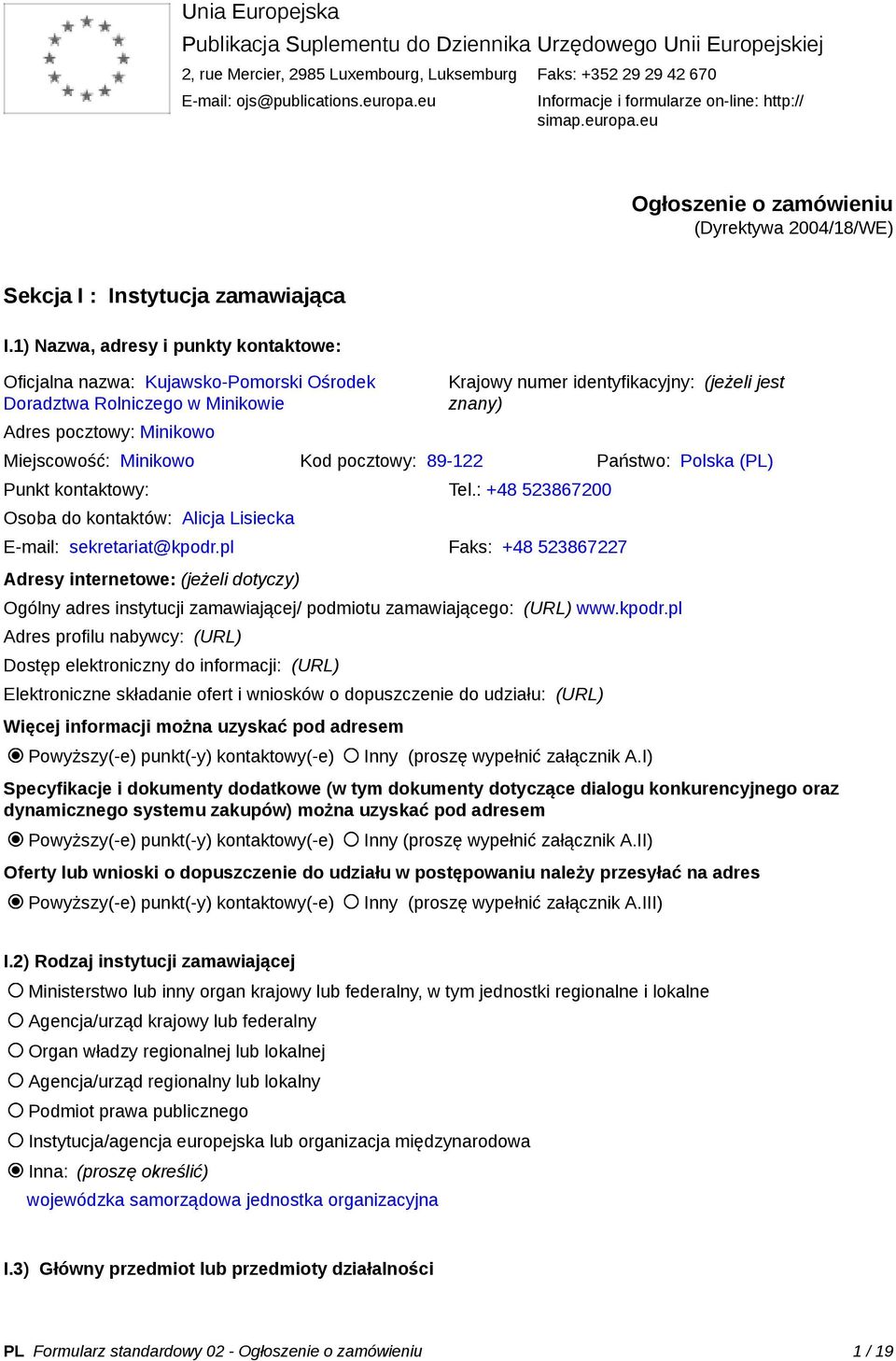 1) Nazwa, adresy i punkty kontaktowe: Oficjalna nazwa: Kujawsko-Pomorski Ośrodek Doradztwa Rolniczego w Minikowie Adres pocztowy: Minikowo Krajowy numer identyfikacyjny: (jeżeli jest znany)