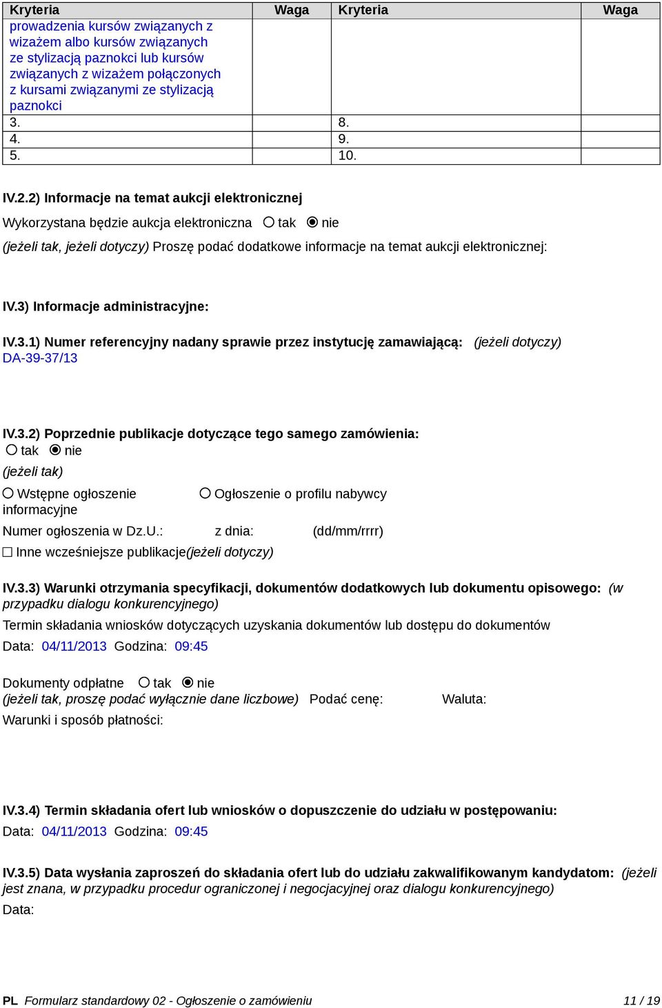 2) Informacje na temat aukcji elektronicznej Wykorzystana będzie aukcja elektroniczna tak nie (jeżeli tak, jeżeli dotyczy) Proszę podać dodatkowe informacje na temat aukcji elektronicznej: IV.