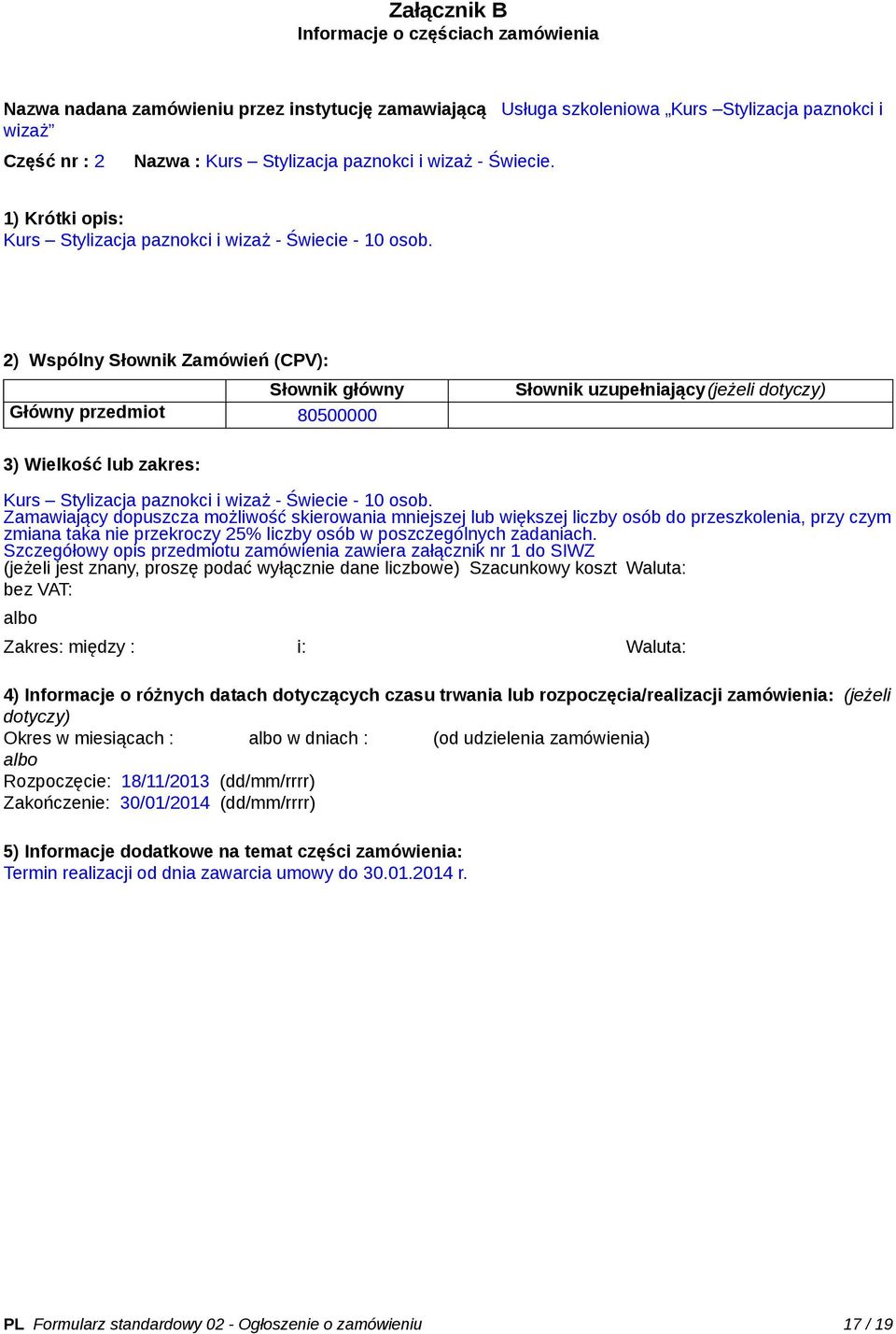 2) Wspólny Słownik Zamówień (CPV): Słownik główny Główny przedmiot 80500000 Słownik uzupełniający(jeżeli dotyczy) 3) Wielkość lub zakres: Kurs Stylizacja paznokci i wizaż - Świecie - 10 osob.