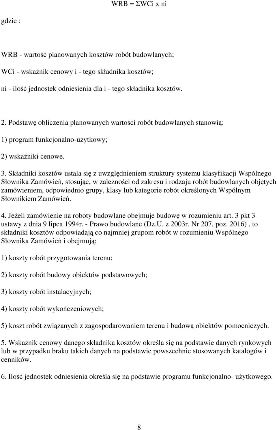 Składniki kosztów ustala się z uwzględnieniem struktury systemu klasyfikacji Wspólnego Słownika Zamówień, stosując, w zależności od zakresu i rodzaju robót budowlanych objętych zamówieniem,