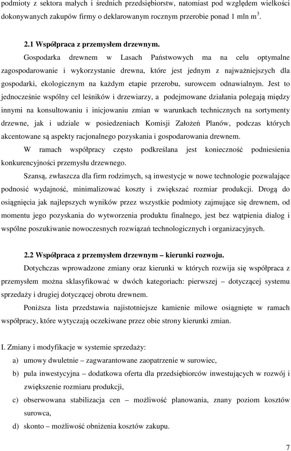 Gospodarka drewnem w Lasach Państwowych ma na celu optymalne zagospodarowanie i wykorzystanie drewna, które jest jednym z najważniejszych dla gospodarki, ekologicznym na każdym etapie przerobu,