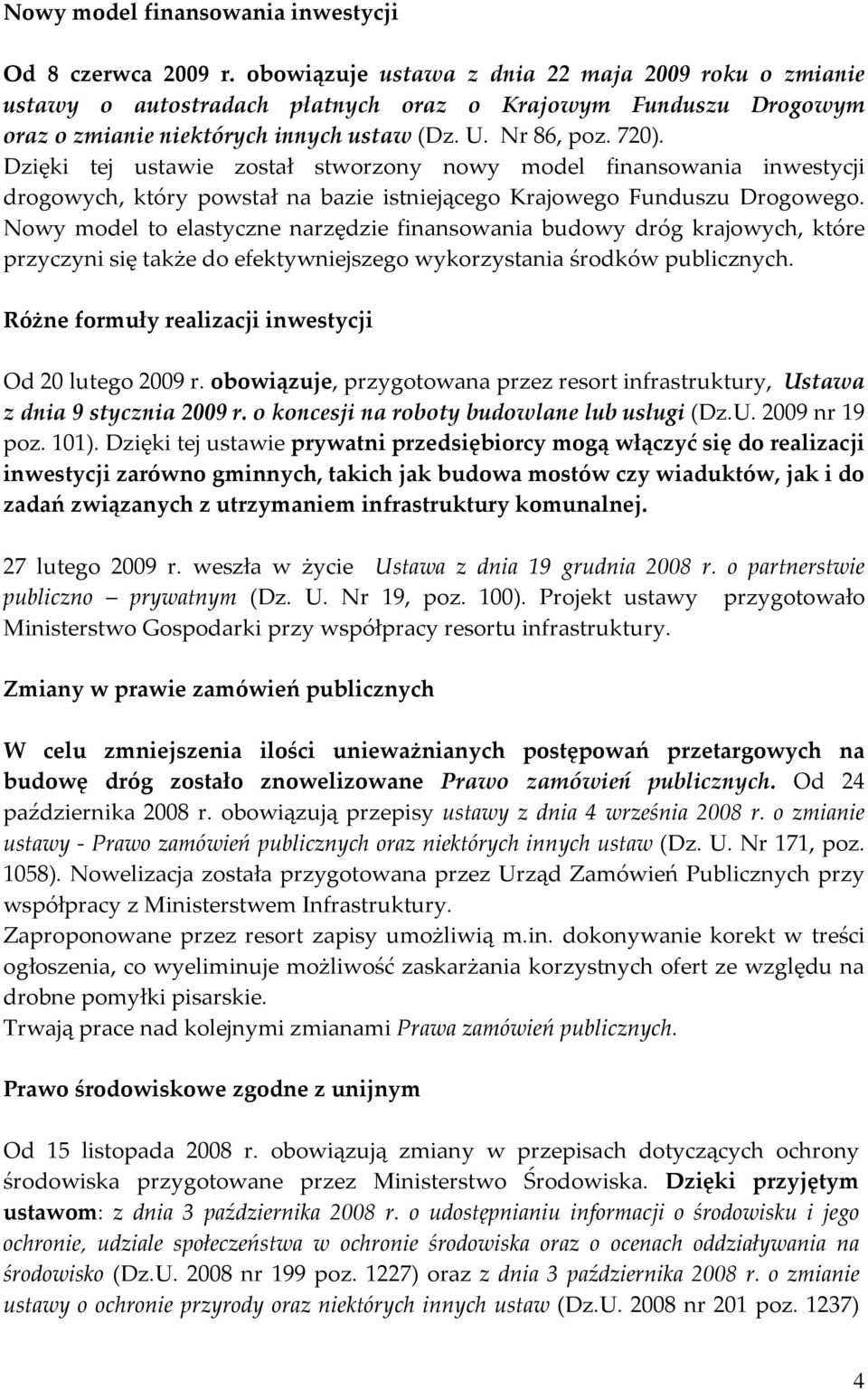 Dzięki tej ustawie został stworzony nowy model finansowania inwestycji drogowych, który powstał na bazie istniejącego Krajowego Funduszu Drogowego.