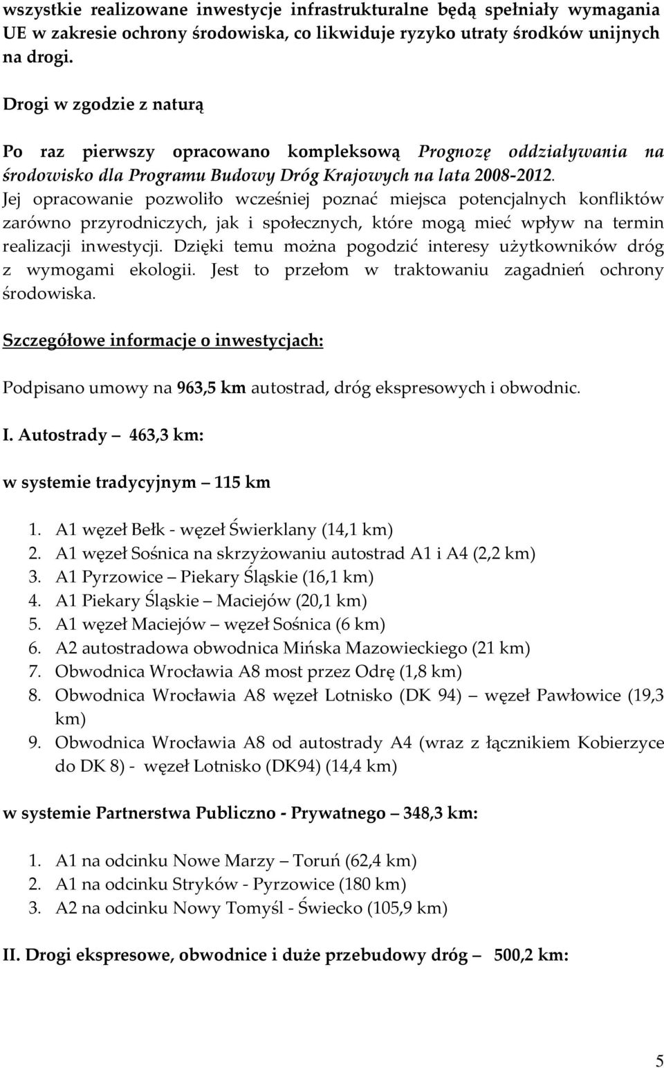 Jej opracowanie pozwoliło wcześniej poznać miejsca potencjalnych konfliktów zarówno przyrodniczych, jak i społecznych, które mogą mieć wpływ na termin realizacji inwestycji.