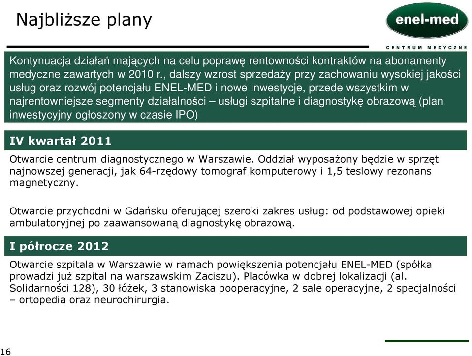 diagnostykę obrazową (plan inwestycyjny ogłoszony w czasie IPO) IV kwartał 2011 Otwarciecentrum diagnostycznego w Warszawie.