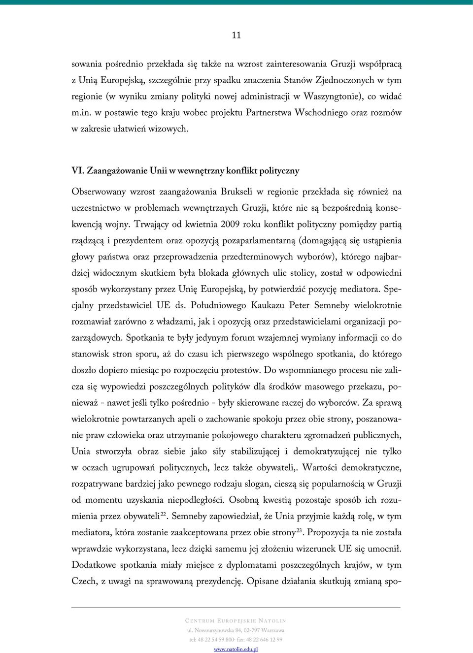 Zaangażowanie Unii w wewnętrzny konflikt polityczny Obserwowany wzrost zaangażowania Brukseli w regionie przekłada się również na uczestnictwo w problemach wewnętrznych Gruzji, które nie są