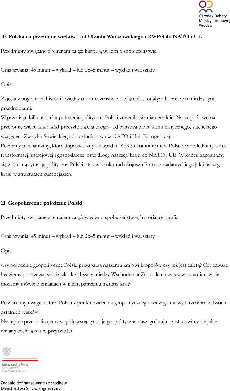 Nasze państwo na przełomie wieku XX i XXI przeszło daleką drogę - od państwa bloku komunistycznego, satelickiego względem Związku Sowieckiego do członkostwa w NATO i Unii Europejskiej.