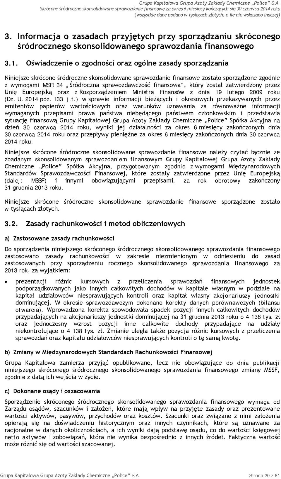 Oświadczenie o zgodności oraz ogólne zasady sporządzania Niniejsze skrócone śródroczne skonsolidowane sprawozdanie finansowe zostało sporządzone zgodnie z wymogami MSR 34 Śródroczna sprawozdawczość