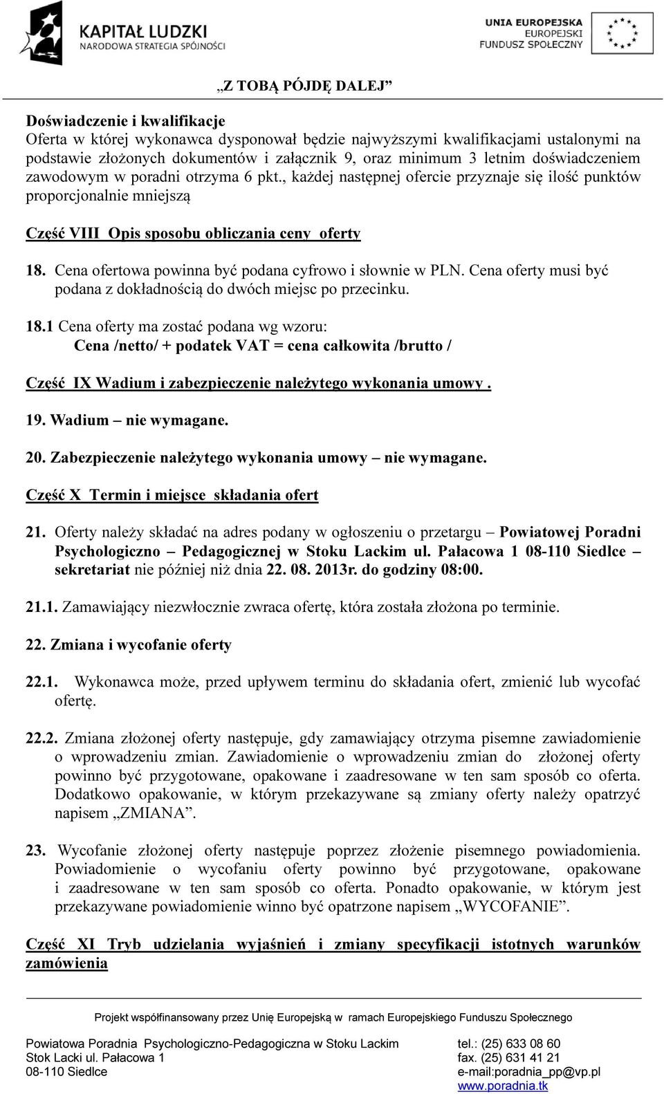 Cena ofertowa powinna być podana cyfrowo i słownie w PLN. Cena oferty musi być podana z dokładnością do dwóch miejsc po przecinku. 18.