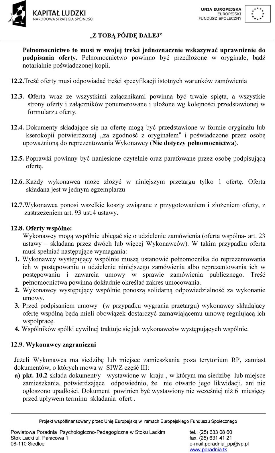 Oferta wraz ze wszystkimi załącznikami powinna być trwale spięta, a wszystkie strony oferty i załączników ponumerowane i ułożone wg kolejności przedstawionej w formularzu oferty. 12.4.