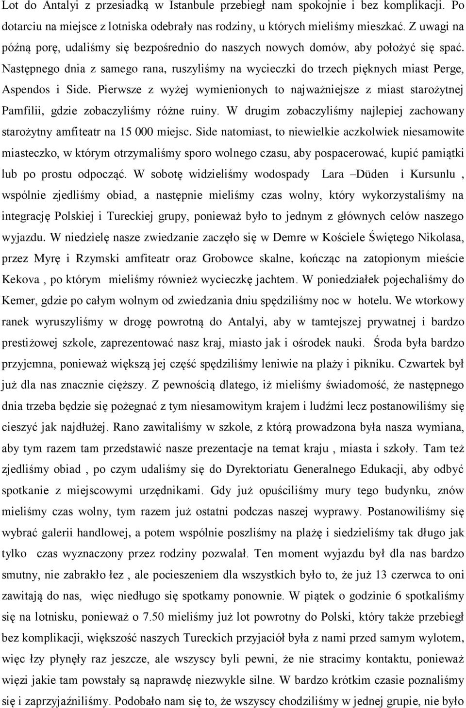 Pierwsze z wyżej wymienionych to najważniejsze z miast starożytnej Pamfilii, gdzie zobaczyliśmy różne ruiny. W drugim zobaczyliśmy najlepiej zachowany starożytny amfiteatr na 15 000 miejsc.