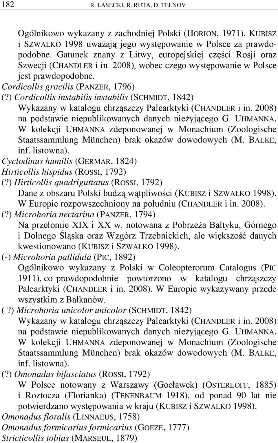 ) Cordicollis instabilis instabilis (SCHMIDT, 1842) Wykazany w katalogu chrząszczy Palearktyki (CHANDLER i in. 2008) na podstawie niepublikowanych danych nieżyjącego G. UHMANNA.