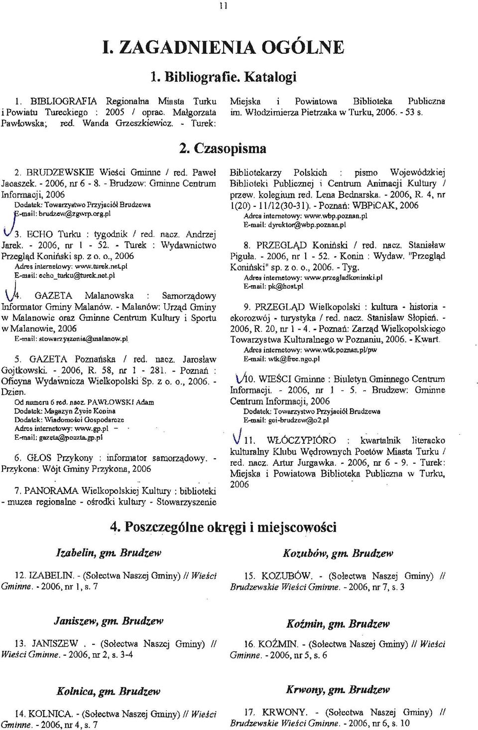 - Brudzew: Gminne Centrum Infonnacji,2006 Dodatek: Towarzystwo Przyjaciół Brudzewa F ~mail: bru.dzew@zgtvrp.org.pl V3. ECHO Turku: tygodnik I red. nacz. Andtzej Jarek. - 2006, nr 1-52.