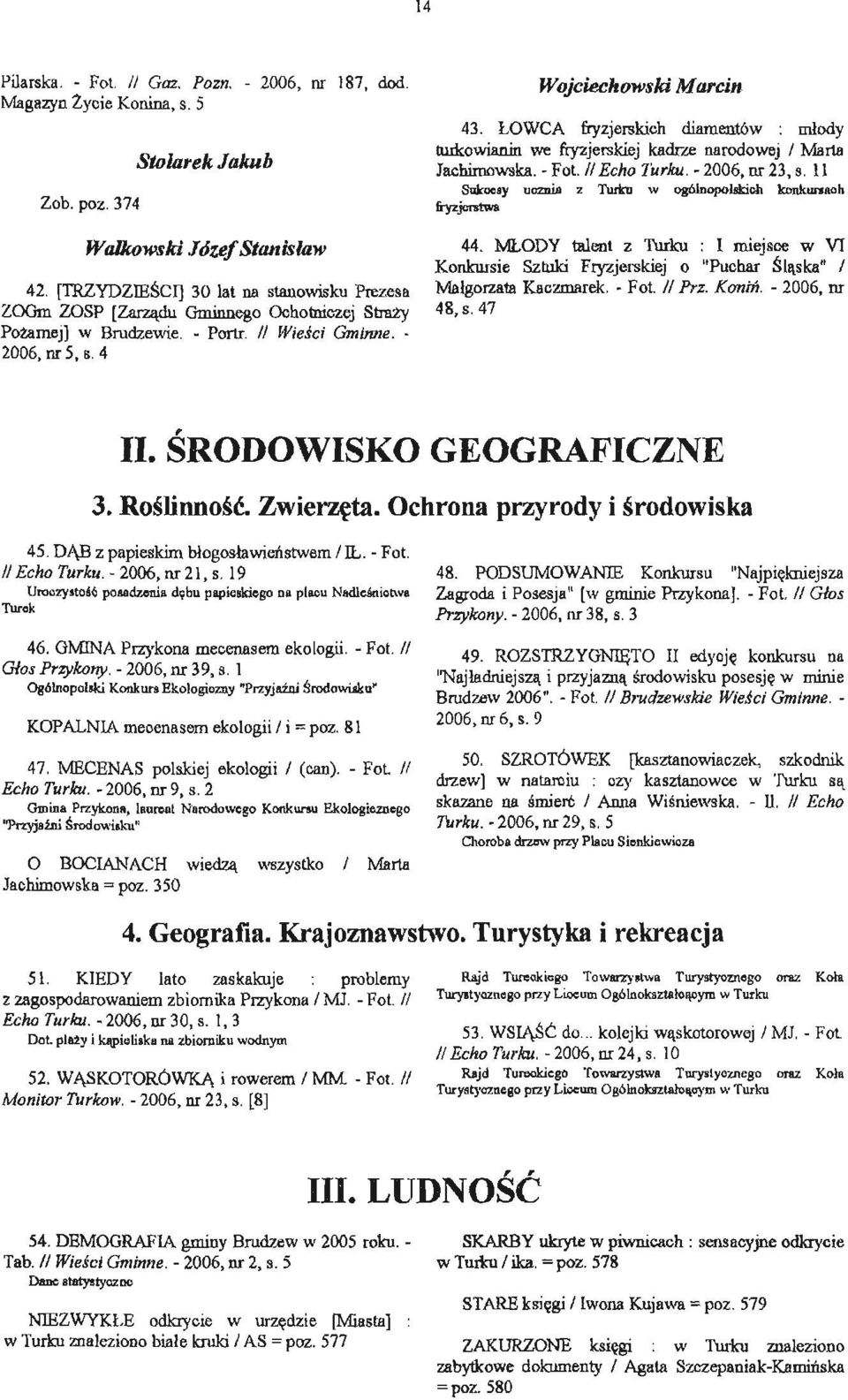 ŁOWCA fryzjerskich diamentów : młody twkowianin we fryzjerskiej kadr~e narodowej I l'vlarta Jachimowska. - Fot. II Echo Turku. - 2006, nr 23, s.