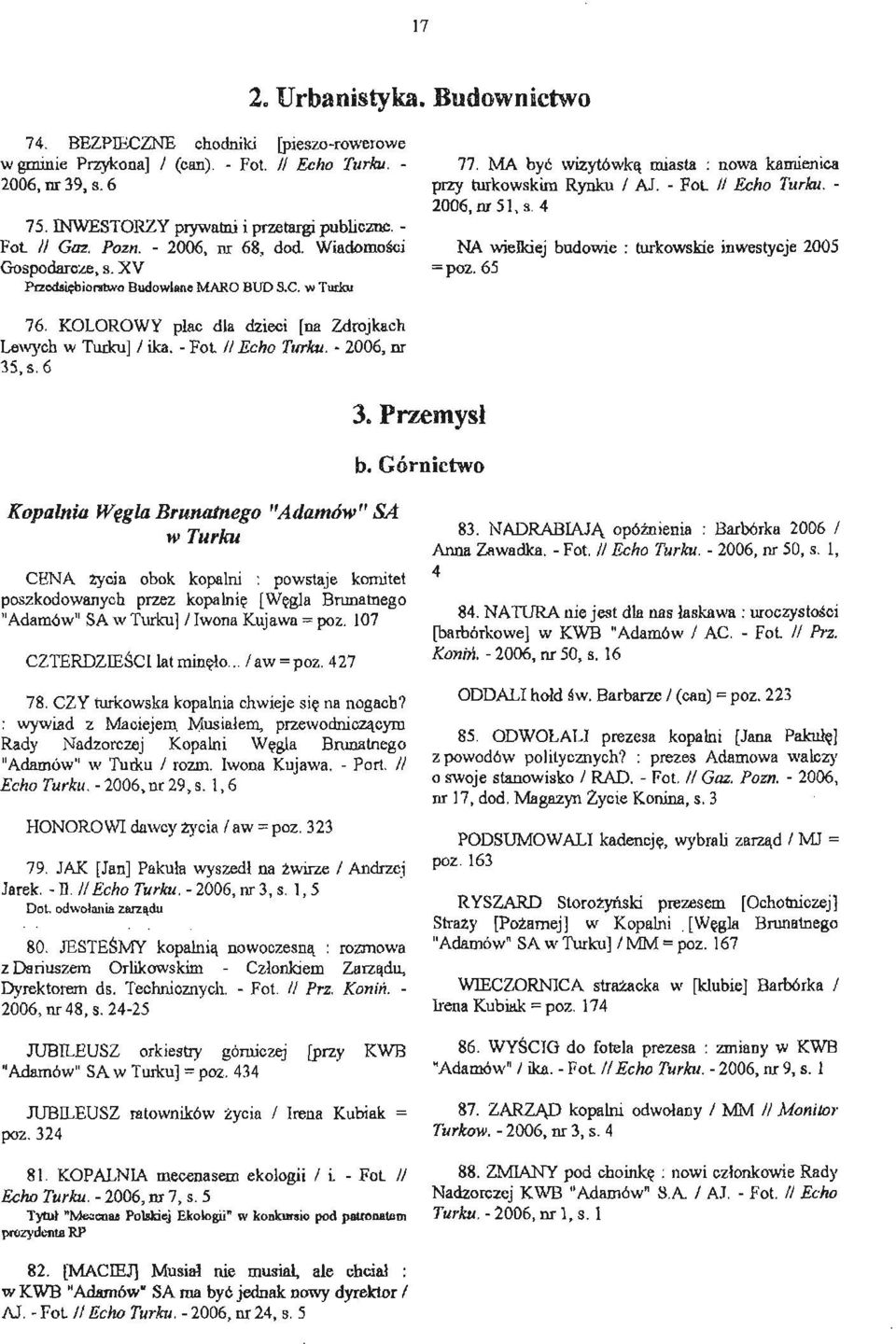 - 2006, nr 51, s. 4 NA wielkiej budowie : tnrkowskie inwestycje 2005 = poz. 65 76. KOLOROWY plac dla dzieci [na Zdrojkach Lewych w Turku] 1 ika. - Fot II Echo Turku. - 2006, nr 35, s. 6 3. Przemysł b.