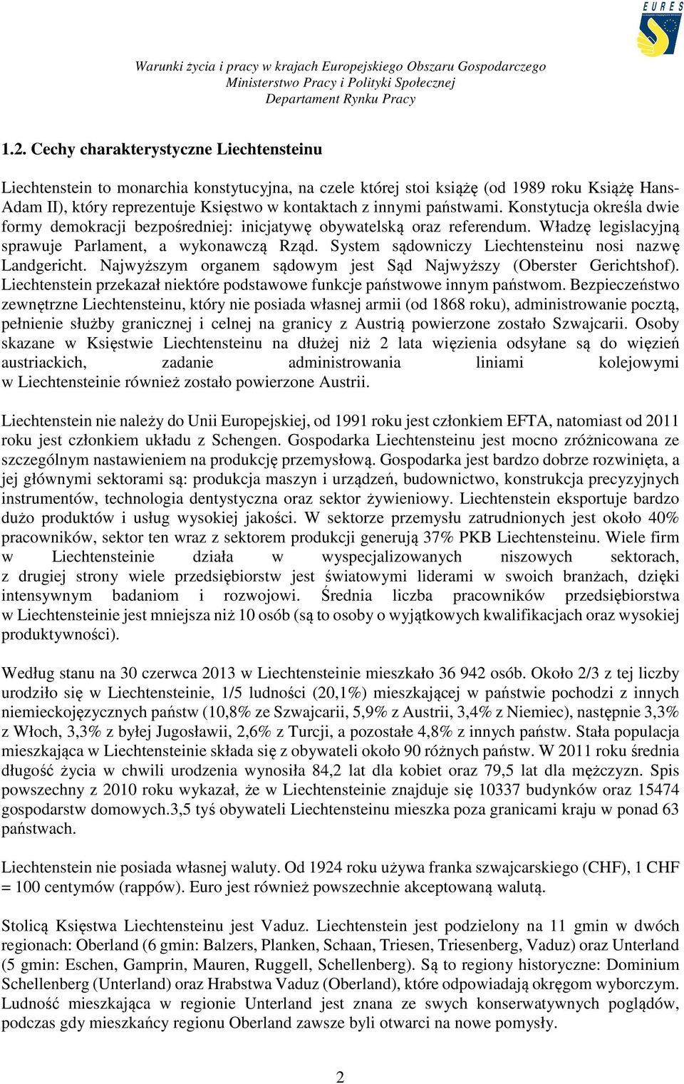 System sądowniczy Liechtensteinu nosi nazwę Landgericht. Najwyższym organem sądowym jest Sąd Najwyższy (Oberster Gerichtshof).