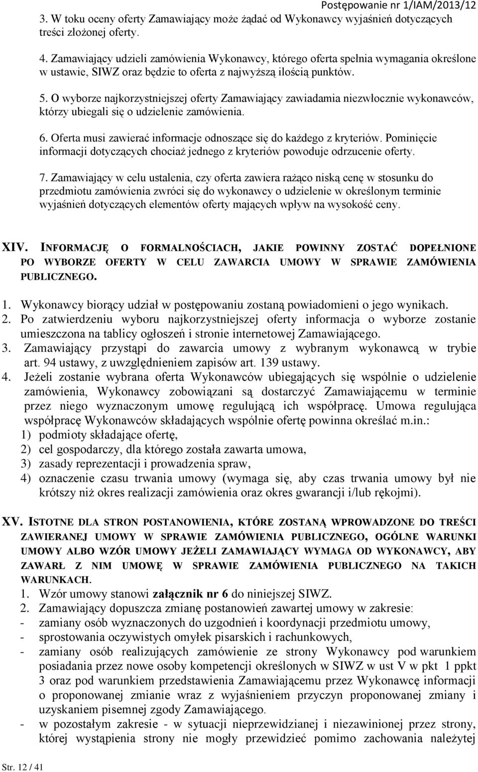 O wyborze najkorzystniejszej oferty Zamawiający zawiadamia niezwłocznie wykonawców, którzy ubiegali się o udzielenie zamówienia. 6.