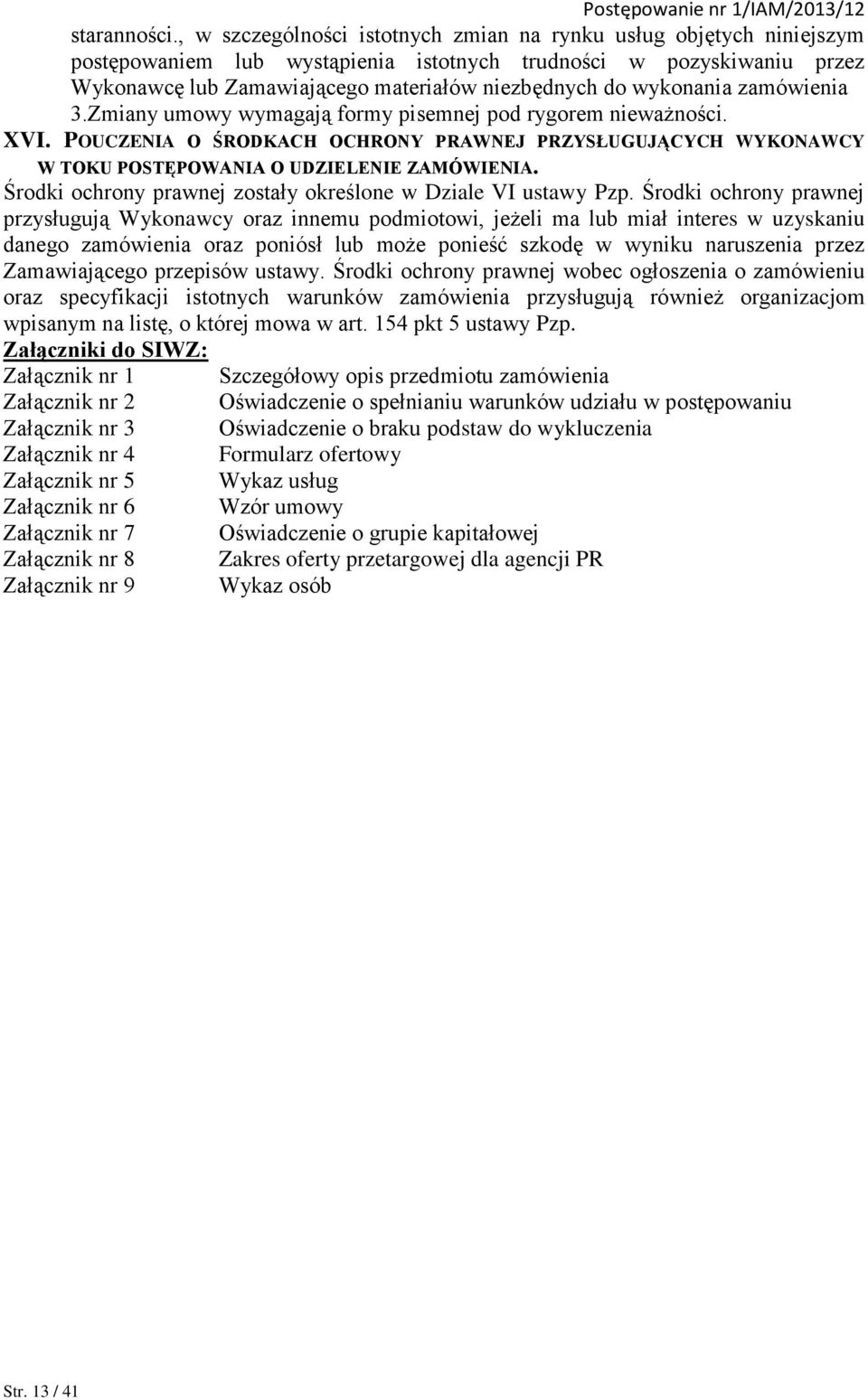 wykonania zamówienia 3.Zmiany umowy wymagają formy pisemnej pod rygorem nieważności. XVI. POUCZENIA O ŚRODKACH OCHRONY PRAWNEJ PRZYSŁUGUJĄCYCH WYKONAWCY W TOKU POSTĘPOWANIA O UDZIELENIE ZAMÓWIENIA.