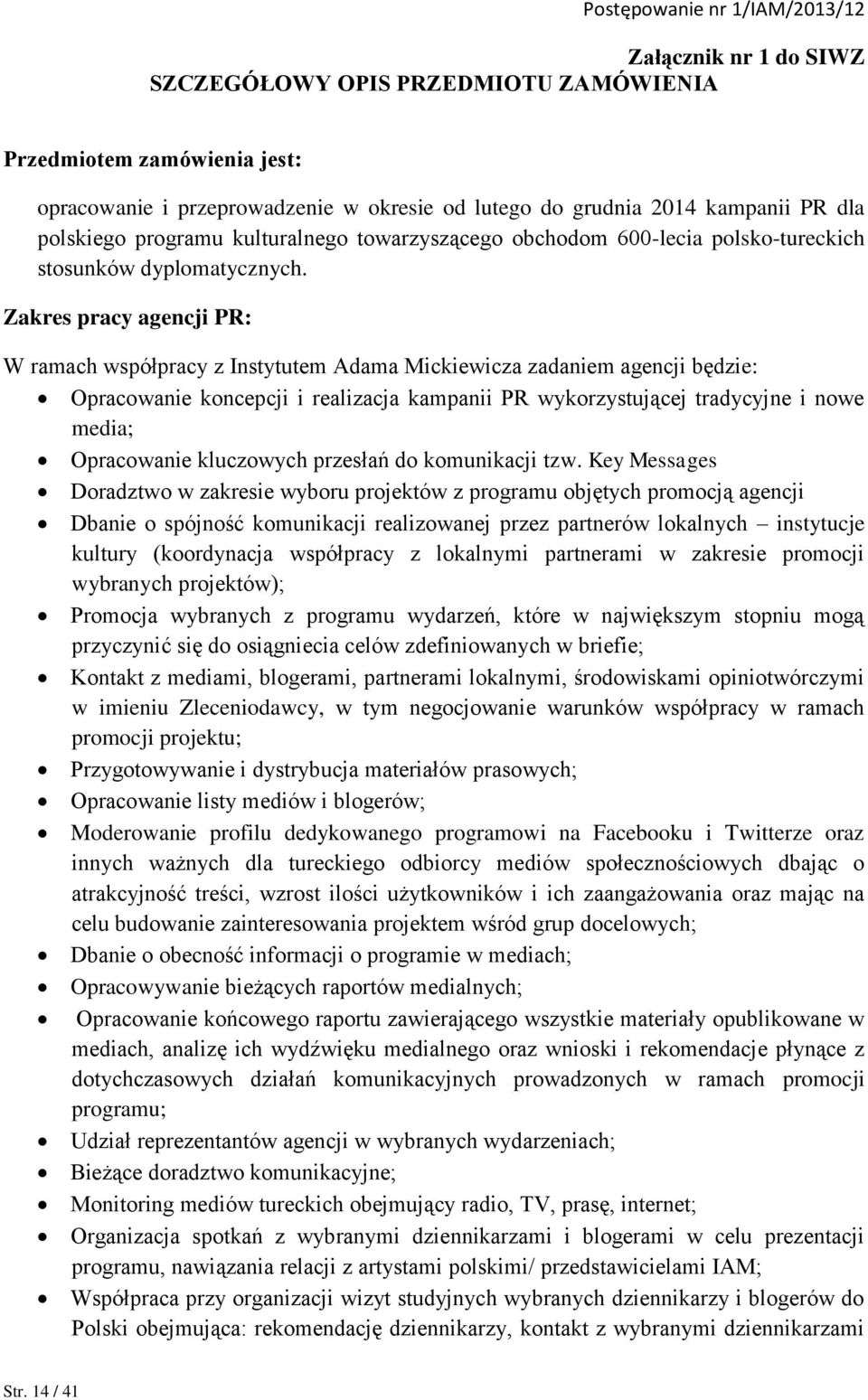 Zakres pracy agencji PR: W ramach współpracy z Instytutem Adama Mickiewicza zadaniem agencji będzie: Opracowanie koncepcji i realizacja kampanii PR wykorzystującej tradycyjne i nowe media;