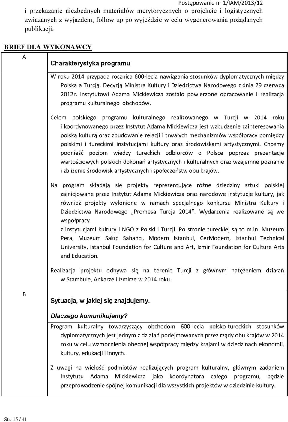 Decyzją Ministra Kultury i Dziedzictwa Narodowego z dnia 29 czerwca 2012r. Instytutowi Adama Mickiewicza zostało powierzone opracowanie i realizacja programu kulturalnego obchodów.