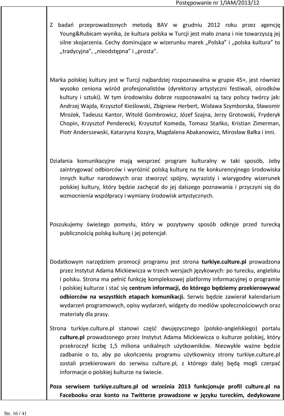 Marka polskiej kultury jest w Turcji najbardziej rozpoznawalna w grupie 45+, jest również wysoko ceniona wśród profesjonalistów (dyrektorzy artystyczni festiwali, ośrodków kultury i sztuki).