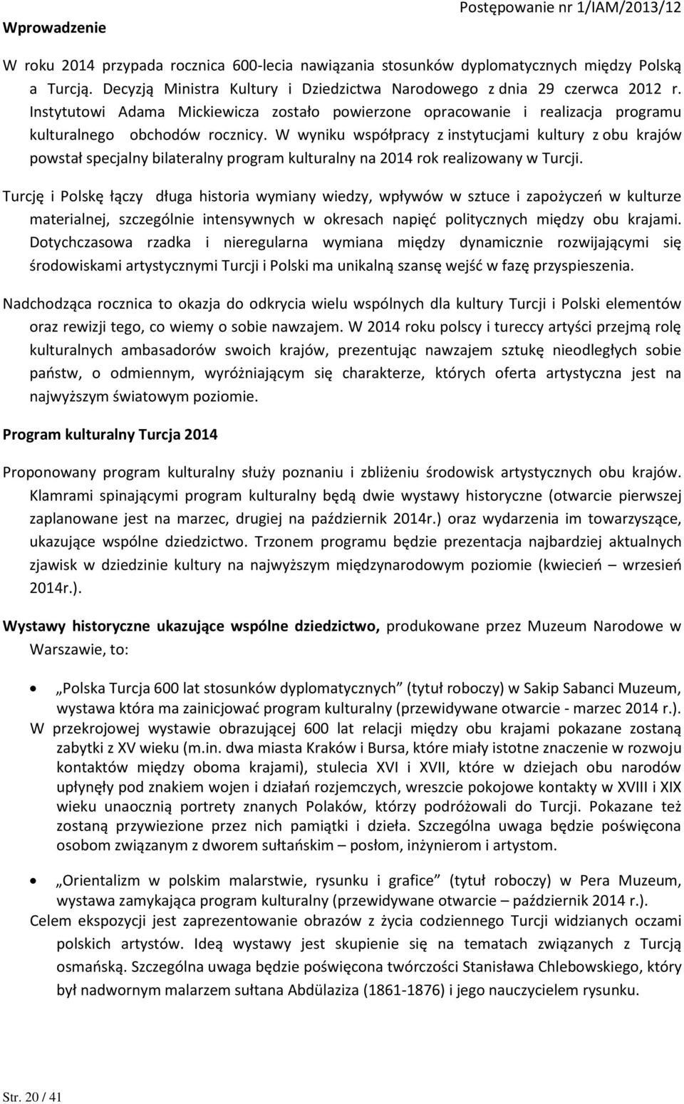 W wyniku współpracy z instytucjami kultury z obu krajów powstał specjalny bilateralny program kulturalny na 2014 rok realizowany w Turcji.