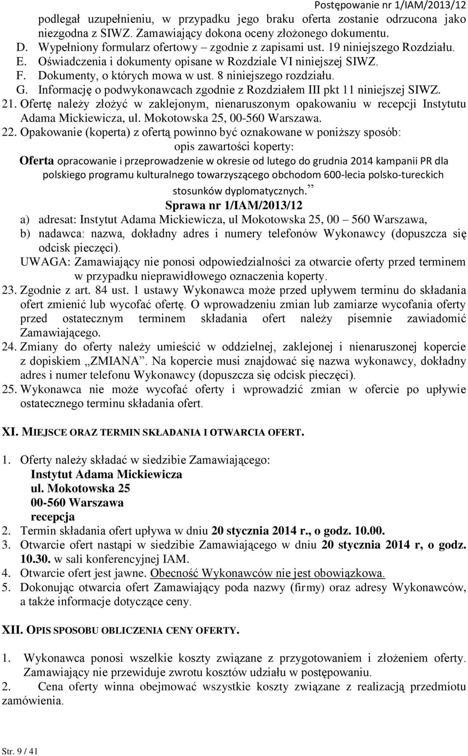 Informację o podwykonawcach zgodnie z Rozdziałem III pkt 11 niniejszej SIWZ. 21. Ofertę należy złożyć w zaklejonym, nienaruszonym opakowaniu w recepcji Instytutu Adama Mickiewicza, ul.