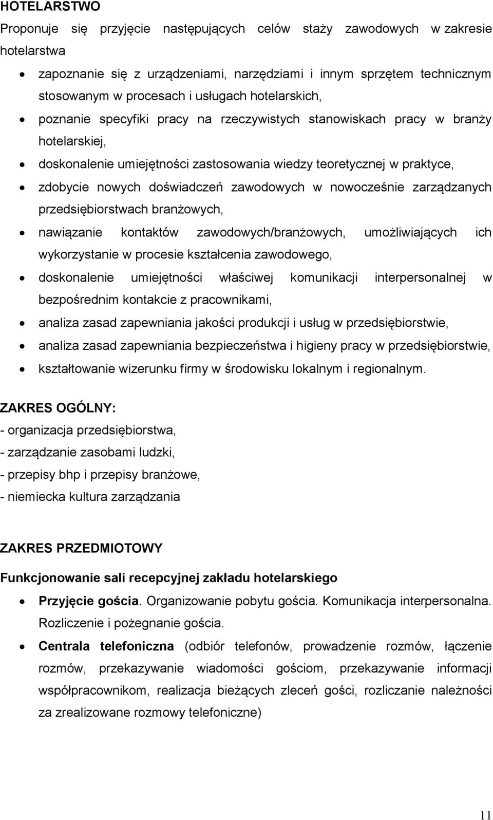 doświadczeń zawodowych w nowocześnie zarządzanych przedsiębiorstwach branżowych, nawiązanie kontaktów zawodowych/branżowych, umożliwiających ich wykorzystanie w procesie kształcenia zawodowego,