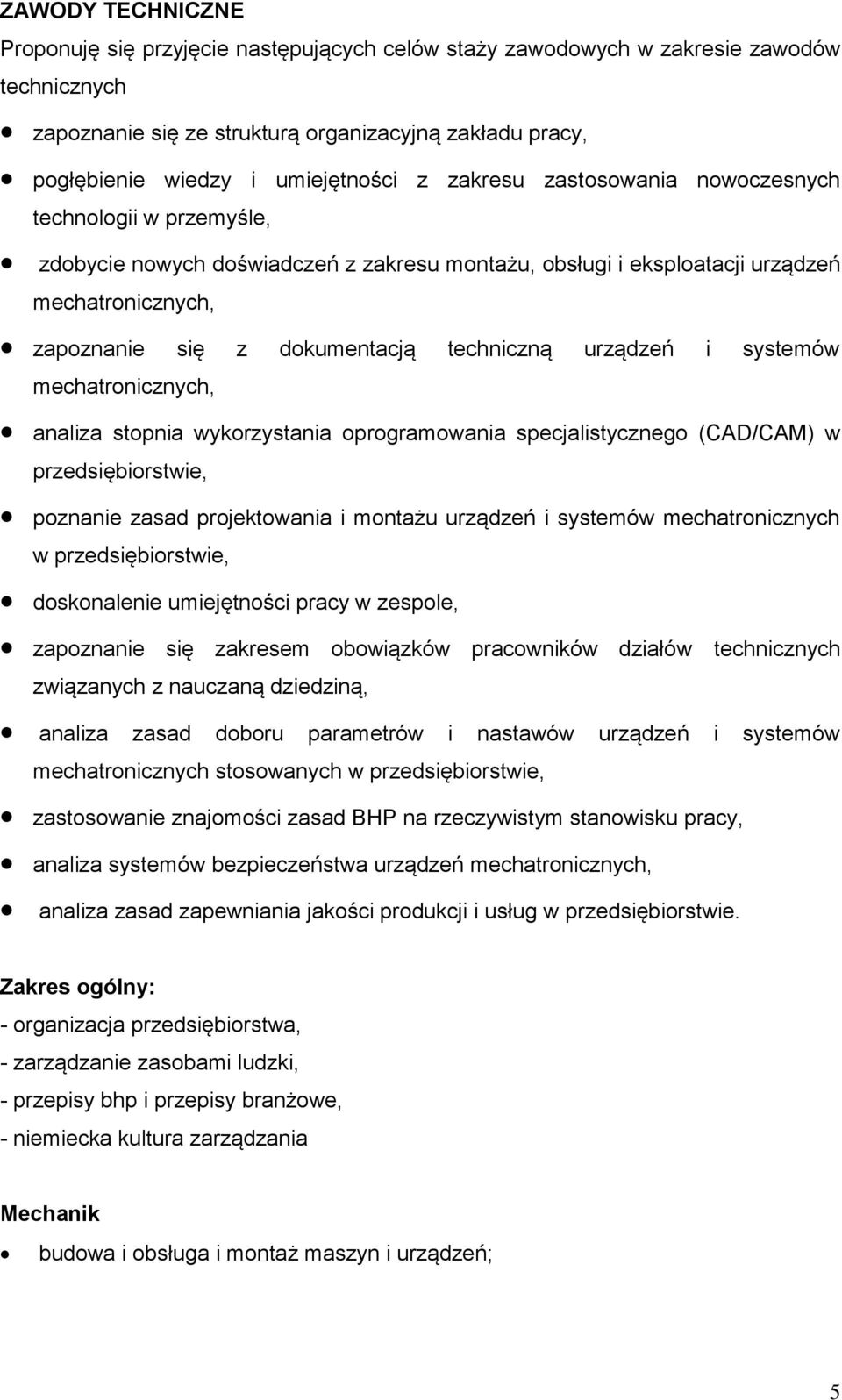 dokumentacją techniczną urządzeń i systemów mechatronicznych, analiza stopnia wykorzystania oprogramowania specjalistycznego (CAD/CAM) w przedsiębiorstwie, poznanie zasad projektowania i montażu