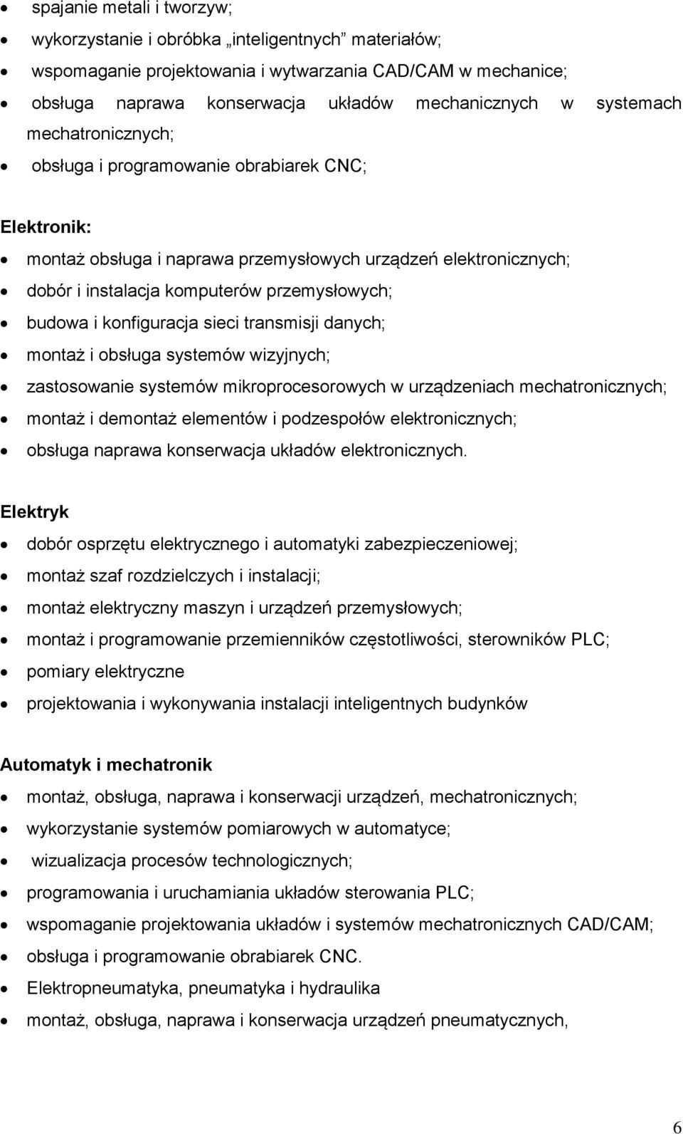 konfiguracja sieci transmisji danych; montaż i obsługa systemów wizyjnych; zastosowanie systemów mikroprocesorowych w urządzeniach mechatronicznych; montaż i demontaż elementów i podzespołów